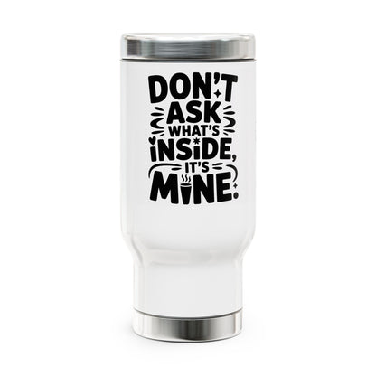 Stainless Steel Travel Mug - 'Don't Ask What's Inside, It's Mine' - Insulated Drinkware for Home, Office, Gifts, Adventurers